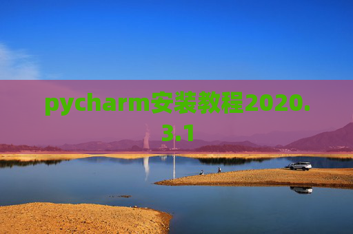 pycharm安装教程2020.3.1 pycharm安装教程2020.3.1